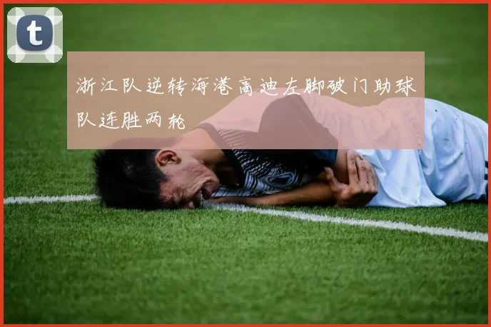 浙江队逆转海港高迪左脚破门助球队连胜两轮