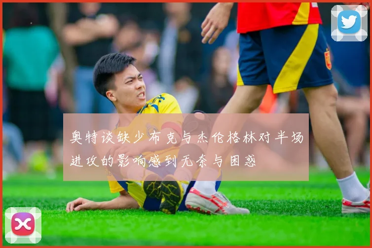 奥特谈缺少布克与杰伦格林对半场进攻的影响感到无奈与困惑